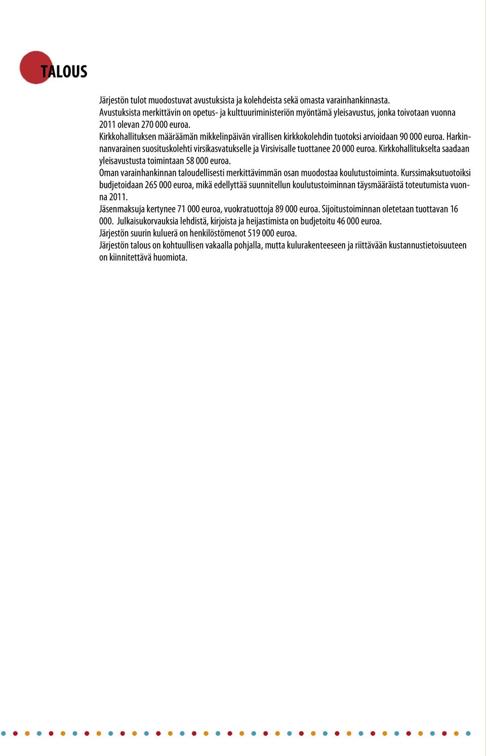 Kirkkohallituksen määräämän mikkelinpäivän virallisen kirkkokolehdin tuotoksi arvioidaan 90 000 euroa. Harkinnanvarainen suosituskolehti virsikasvatukselle ja Virsivisalle tuottanee 20 000 euroa.