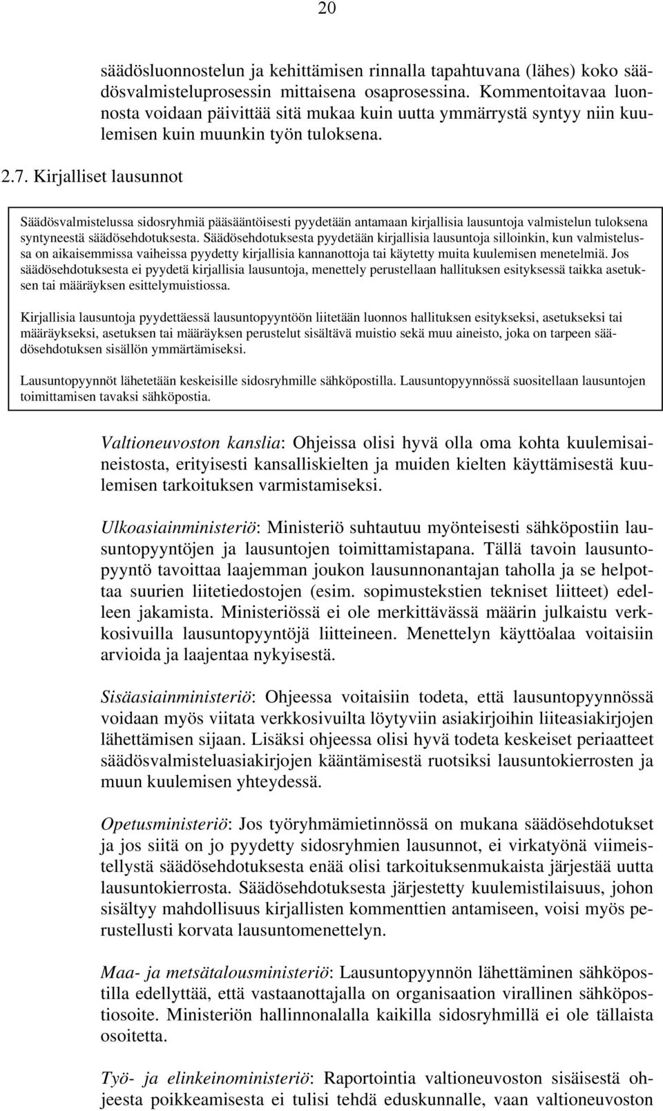 Säädösvalmistelussa sidosryhmiä pääsääntöisesti pyydetään antamaan kirjallisia lausuntoja valmistelun tuloksena syntyneestä säädösehdotuksesta.