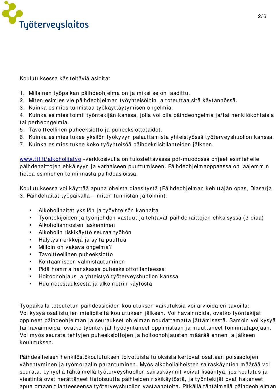 Tavoitteellinen puheeksiotto ja puheeksiottotaidot. 6. Kuinka esimies tukee yksilön työkyvyn palauttamista yhteistyössä työterveyshuollon kanssa. 7.