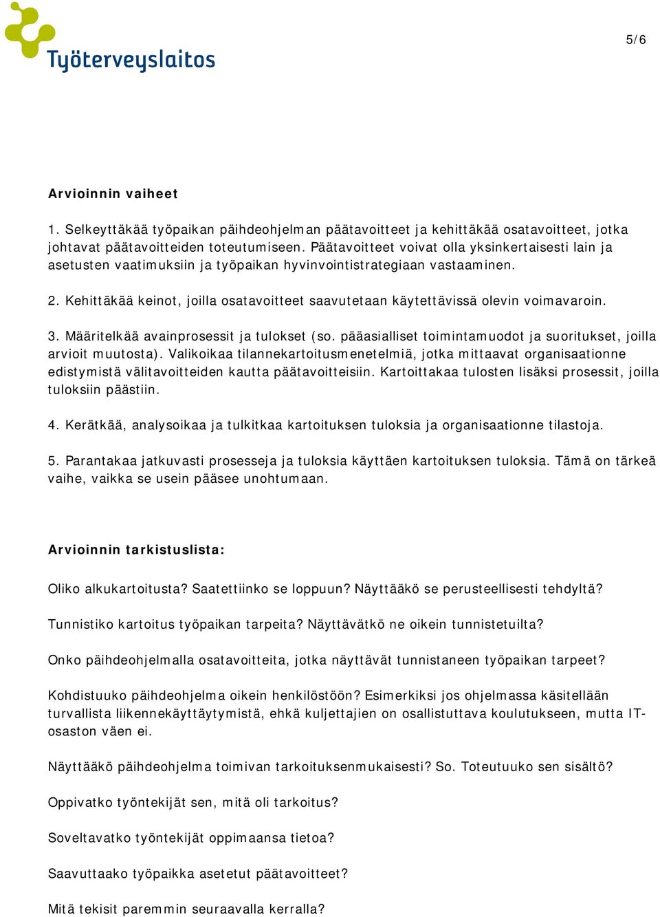 Kehittäkää keinot, joilla osatavoitteet saavutetaan käytettävissä olevin voimavaroin. 3. Määritelkää avainprosessit ja tulokset (so.