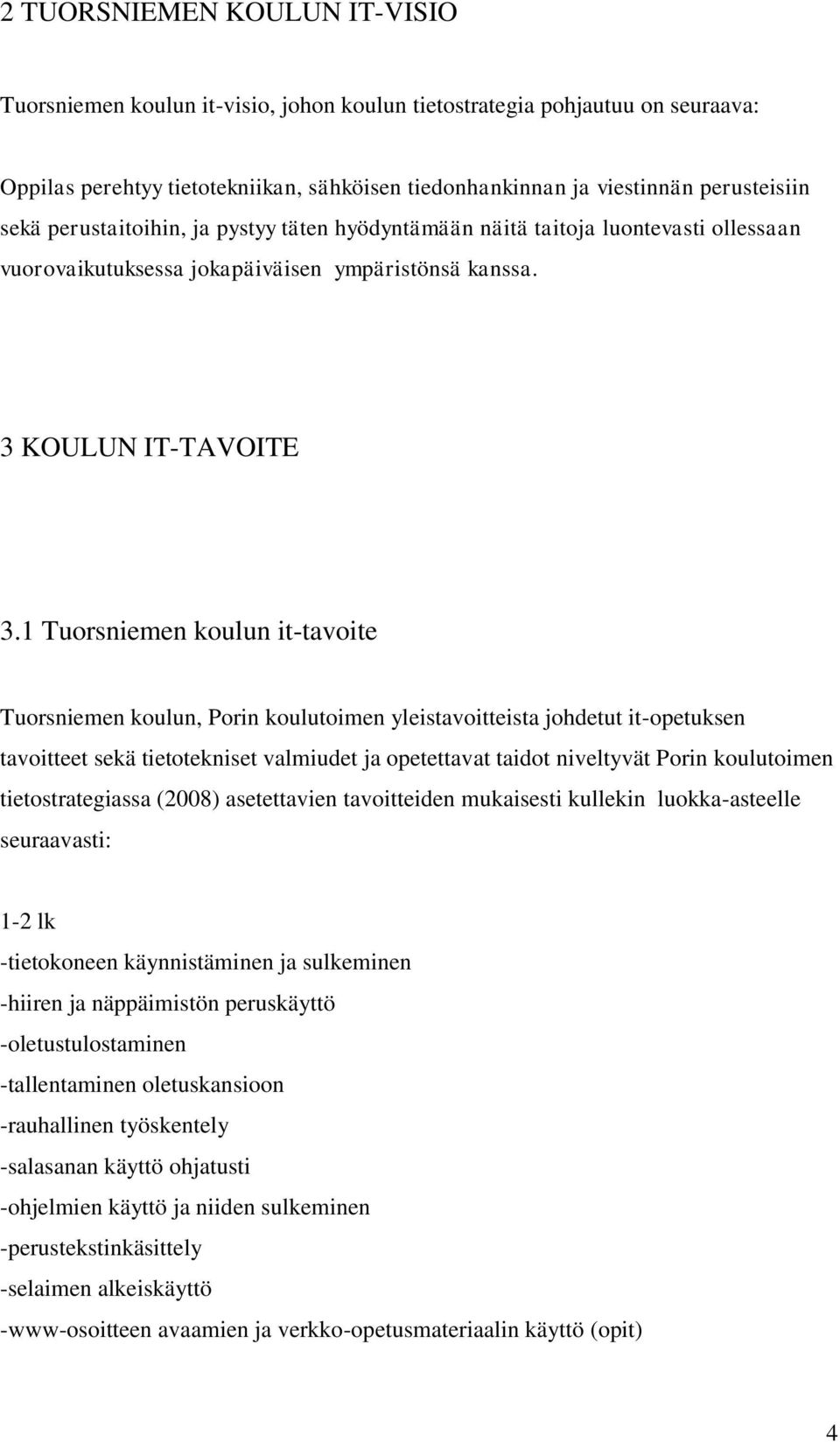 1 Tuorsniemen koulun it-tavoite Tuorsniemen koulun, Porin koulutoimen yleistavoitteista johdetut it-opetuksen tavoitteet sekä tietotekniset valmiudet ja opetettavat taidot niveltyvät Porin