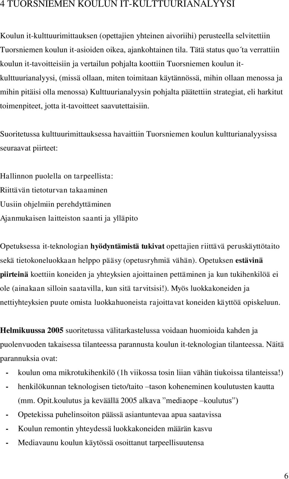 pitäisi olla menossa) Kulttuurianalyysin pohjalta päätettiin strategiat, eli harkitut toimenpiteet, jotta it-tavoitteet saavutettaisiin.