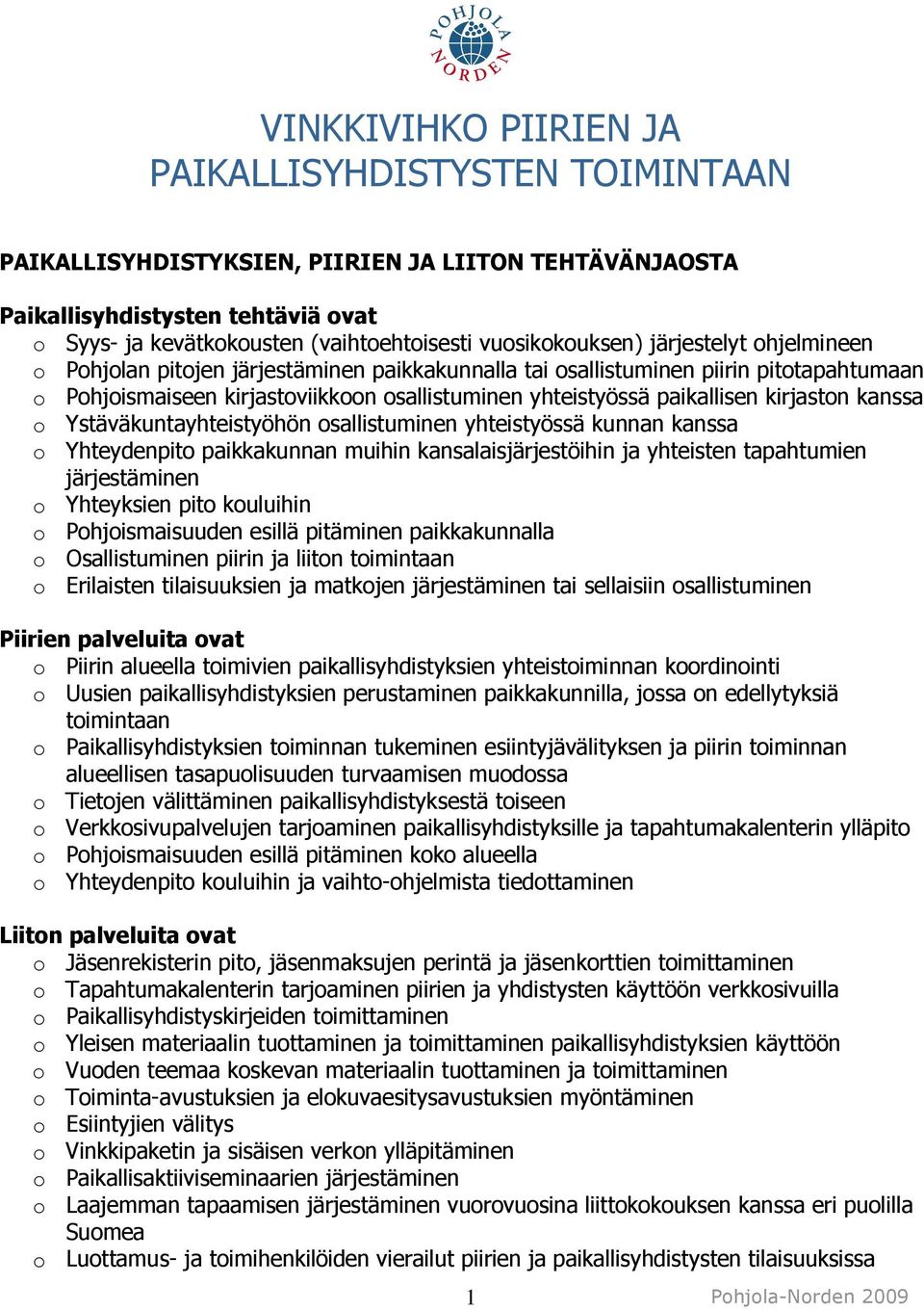 paikallisen kirjaston kanssa o Ystäväkuntayhteistyöhön osallistuminen yhteistyössä kunnan kanssa o Yhteydenpito paikkakunnan muihin kansalaisjärjestöihin ja yhteisten tapahtumien järjestäminen o