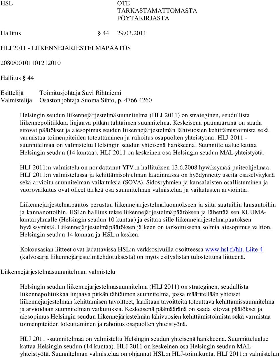 4766 4260 Helsingin seudun liikennejärjestelmäsuunnitelma (HLJ 2011) on strateginen, seudullista liikennepolitiikkaa linjaava pitkän tähtäimen suunnitelma.