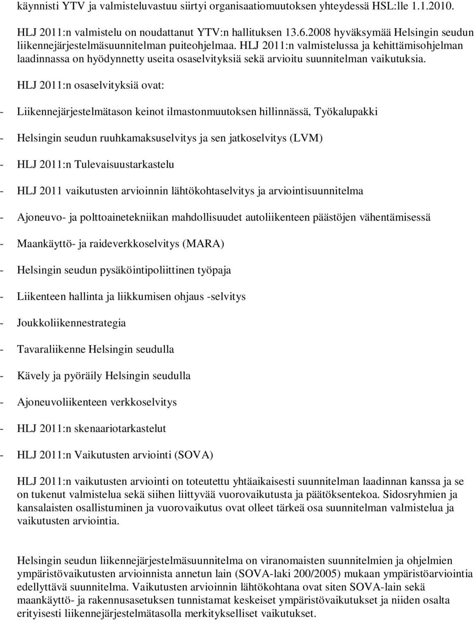 HLJ 2011:n valmistelussa ja kehittämisohjelman laadinnassa on hyödynnetty useita osaselvityksiä sekä arvioitu suunnitelman vaikutuksia.