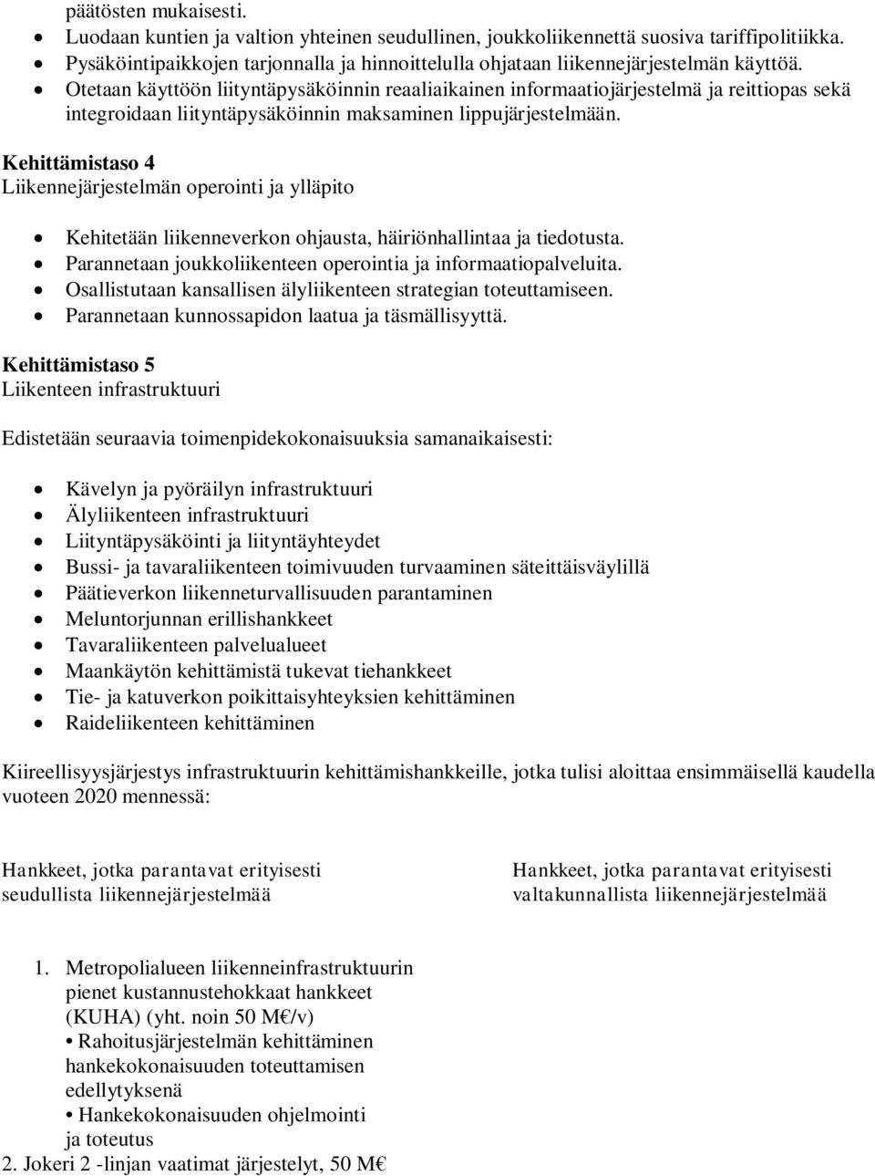 Otetaan käyttöön liityntäpysäköinnin reaaliaikainen informaatiojärjestelmä ja reittiopas sekä integroidaan liityntäpysäköinnin maksaminen lippujärjestelmään.