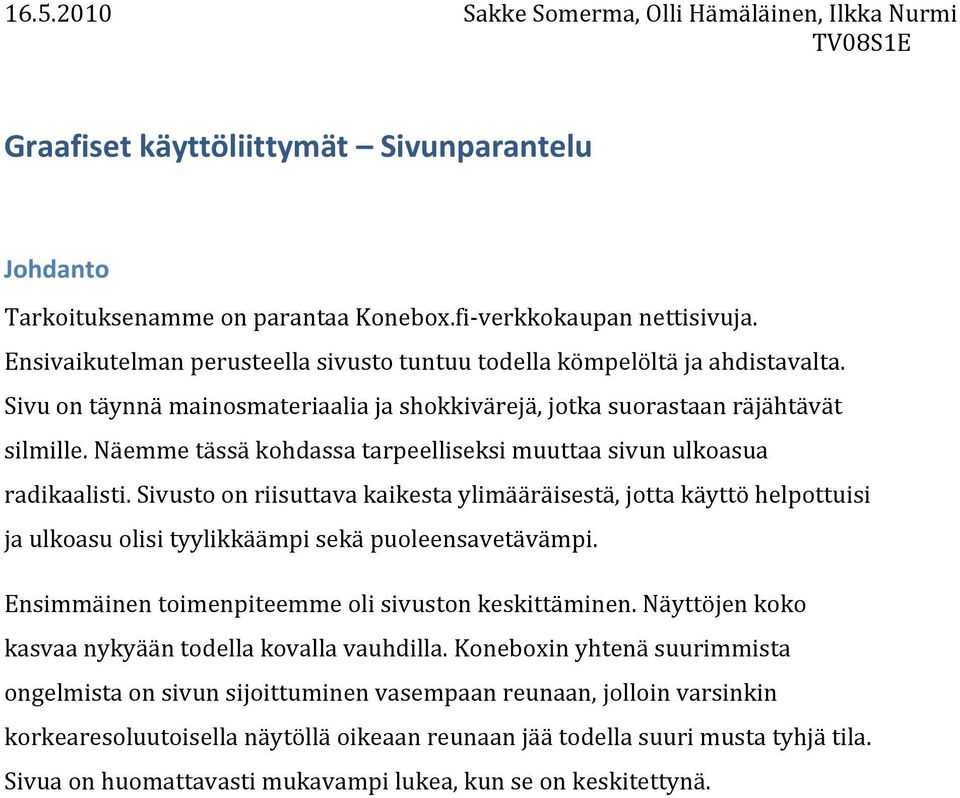 Sivusto on riisuttava kaikesta ylimääräisestä, jotta käyttö helpottuisi ja ulkoasu olisi tyylikkäämpi sekä puoleensavetävämpi. Ensimmäinen toimenpiteemme oli sivuston keskittäminen.