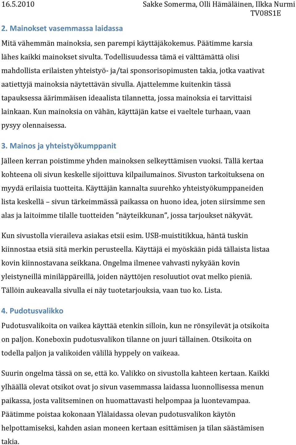 Ajattelemme kuitenkin tässä tapauksessa äärimmäisen ideaalista tilannetta, jossa mainoksia ei tarvittaisi lainkaan.