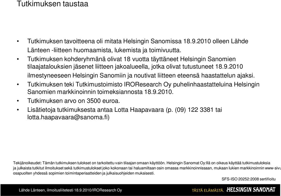 2010 ilmestyneeseen Helsingin Sanomiin ja noutivat liitteen eteensä haastattelun ajaksi.