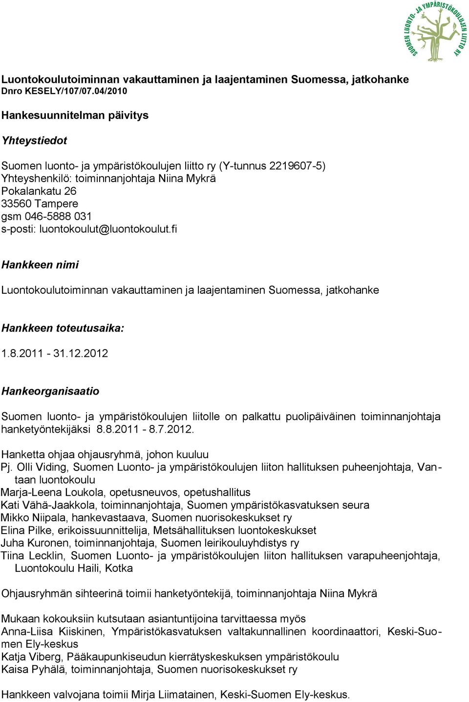 046-5888 031 s-posti: luontokoulut@luontokoulut.fi Hankkeen nimi Luontokoulutoiminnan vakauttaminen ja laajentaminen Suomessa, jatkohanke Hankkeen toteutusaika: 1.8.2011-31.12.