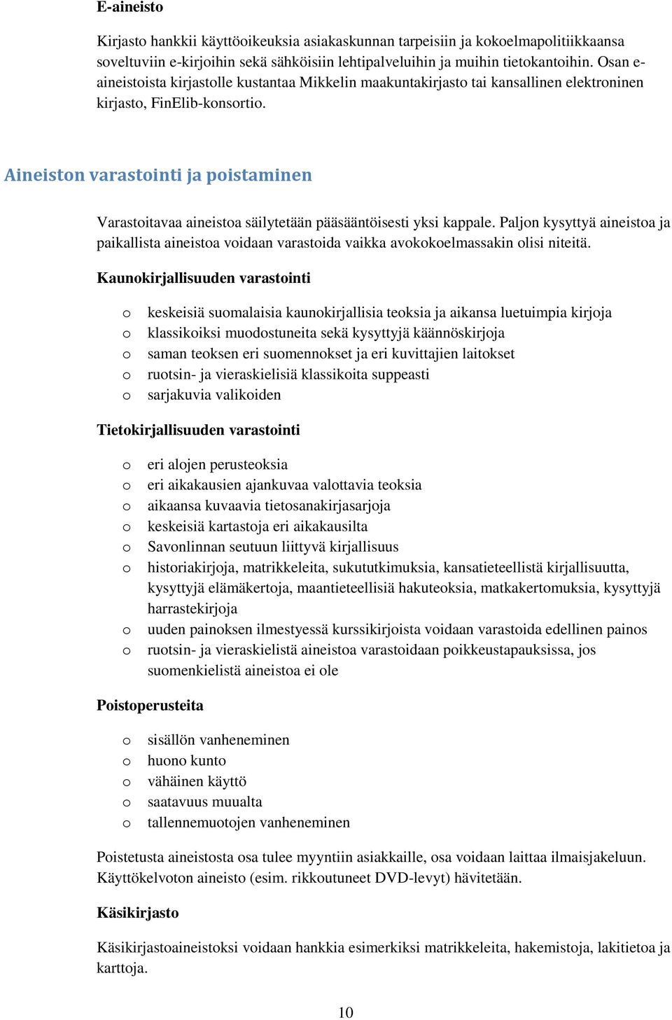 Aineistn varastinti ja pistaminen Varastitavaa aineista säilytetään pääsääntöisesti yksi kappale. Paljn kysyttyä aineista ja paikallista aineista vidaan varastida vaikka avkkelmassakin lisi niteitä.