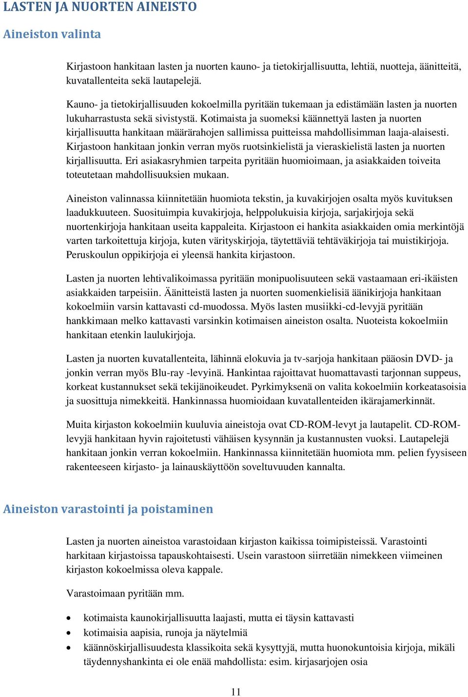 Ktimaista ja sumeksi käännettyä lasten ja nurten kirjallisuutta hankitaan määrärahjen sallimissa puitteissa mahdllisimman laaja-alaisesti.