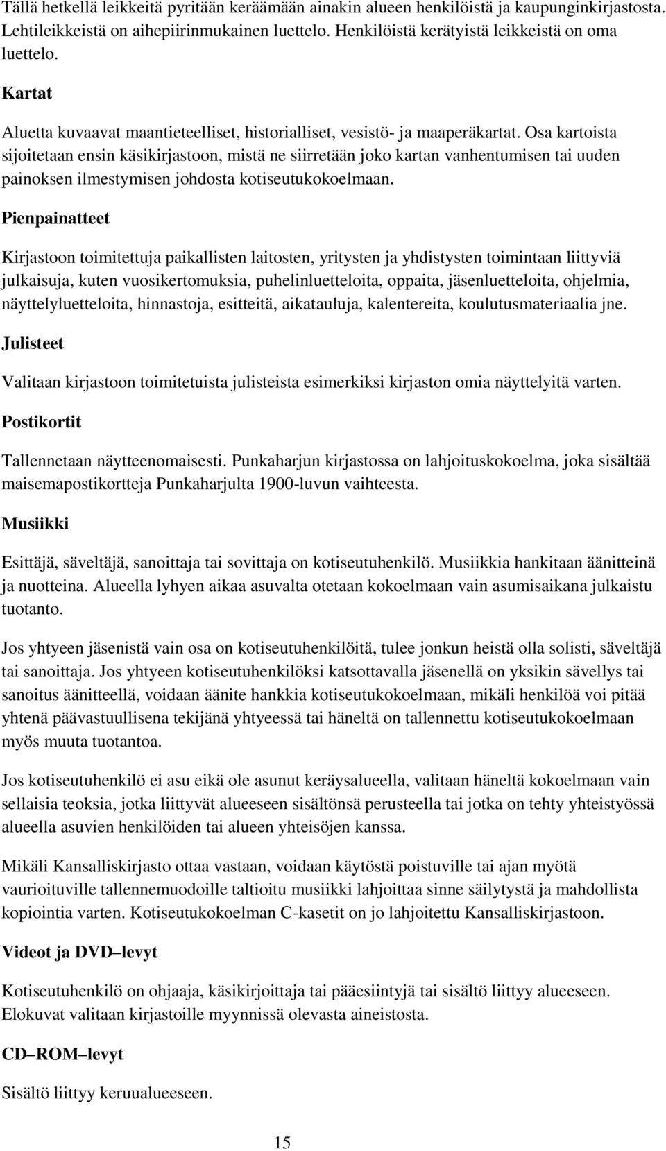 Osa kartista sijitetaan ensin käsikirjastn, mistä ne siirretään jk kartan vanhentumisen tai uuden painksen ilmestymisen jhdsta ktiseutukkelmaan.