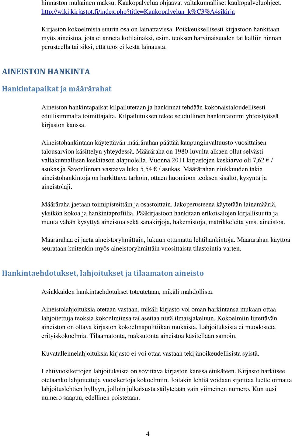 AINEISTON HANKINTA Hankintapaikat ja määrärahat Aineistn hankintapaikat kilpailutetaan ja hankinnat tehdään kknaistaludellisesti edullisimmalta timittajalta.