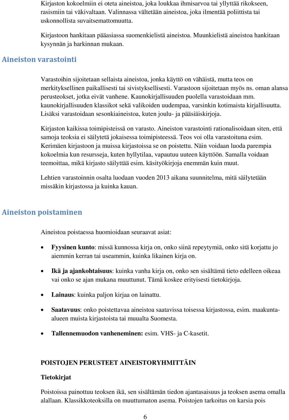 Muunkielistä aineista hankitaan kysynnän ja harkinnan mukaan. Varastihin sijitetaan sellaista aineista, jnka käyttö n vähäistä, mutta tes n merkityksellinen paikallisesti tai sivistyksellisesti.