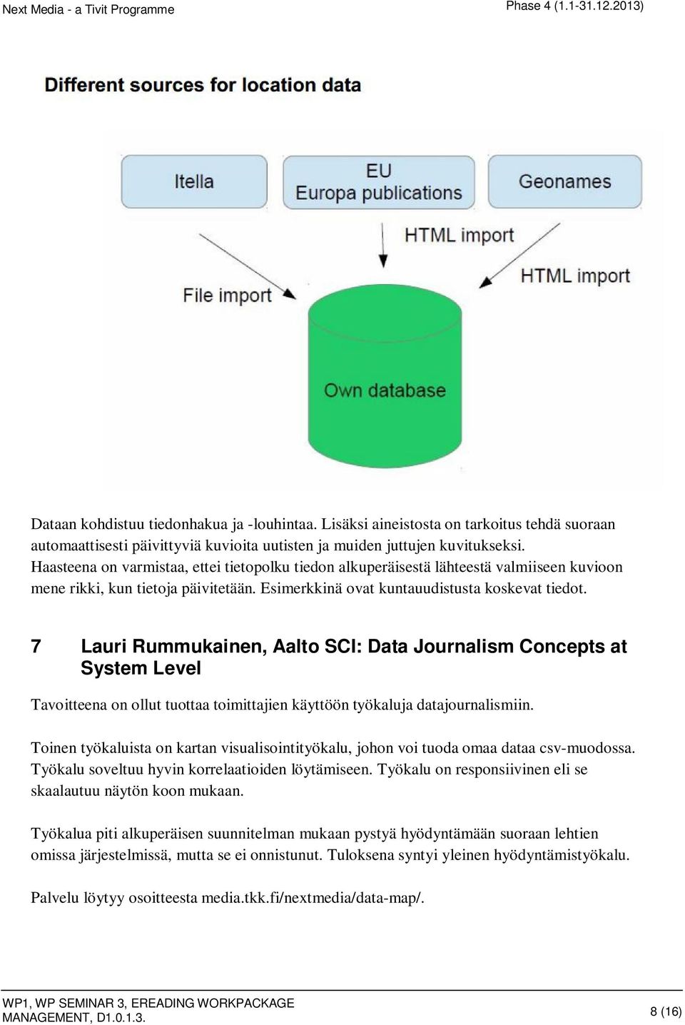 7 Lauri Rummukainen, Aalto SCI: Data Journalism Concepts at System Level Tavoitteena on ollut tuottaa toimittajien käyttöön työkaluja datajournalismiin.