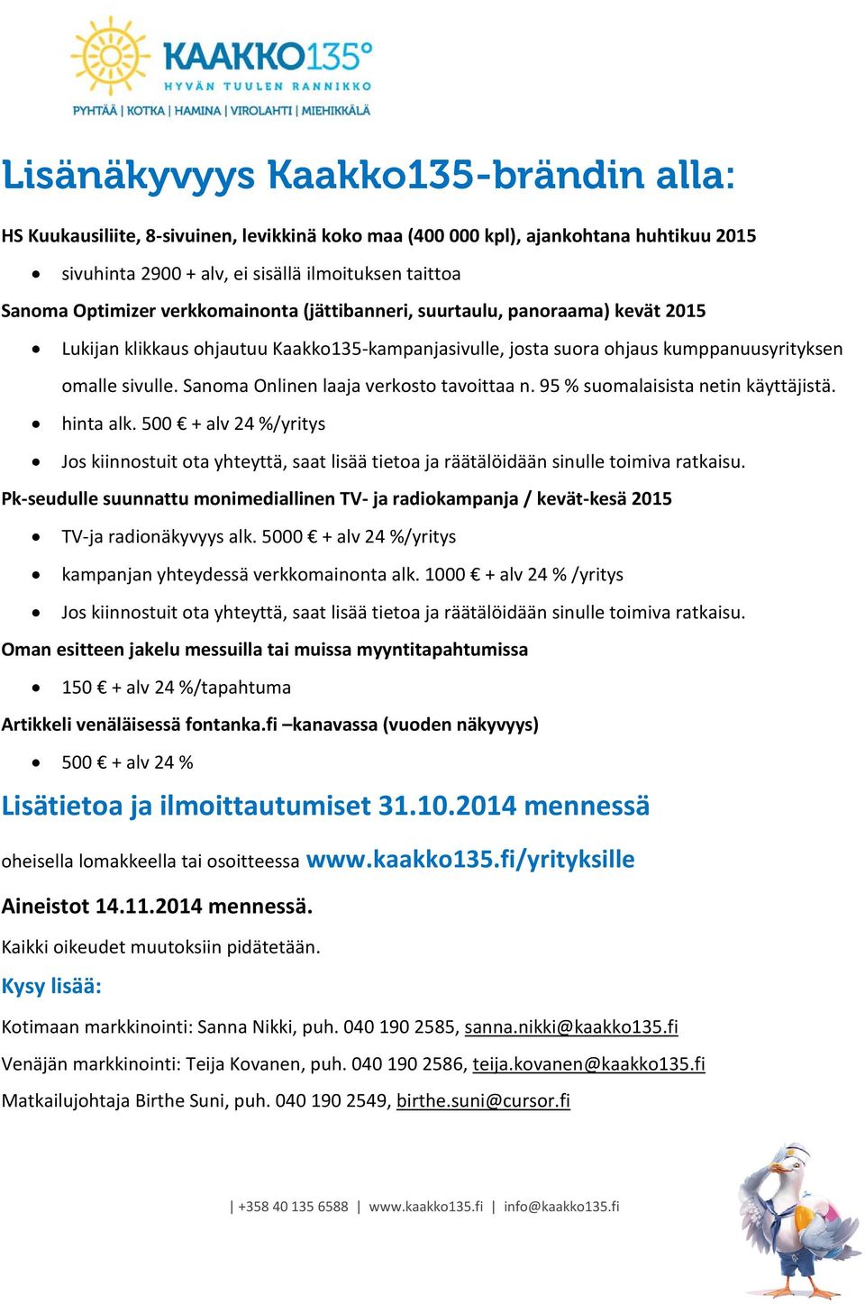 Sanoma Onlinen laaja verkosto tavoittaa n. 95 % suomalaisista netin käyttäjistä. hinta alk.