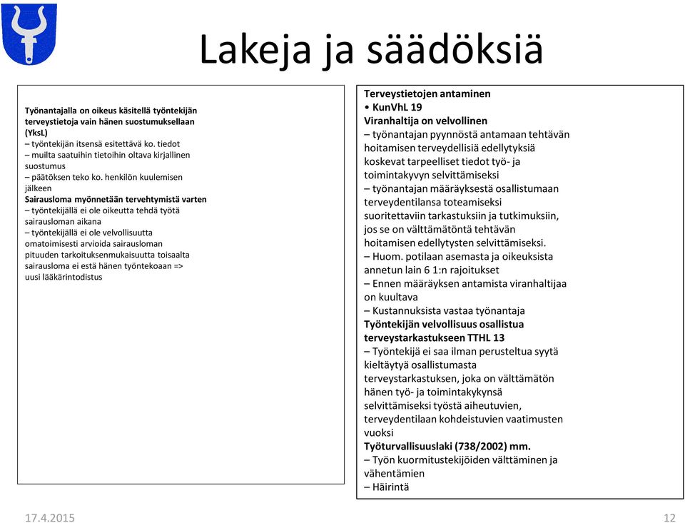 henkilön kuulemisen jälkeen Sairausloma myönnetään tervehtymistä varten työntekijällä ei ole oikeutta tehdä työtä sairausloman aikana työntekijällä ei ole velvollisuutta omatoimisesti arvioida