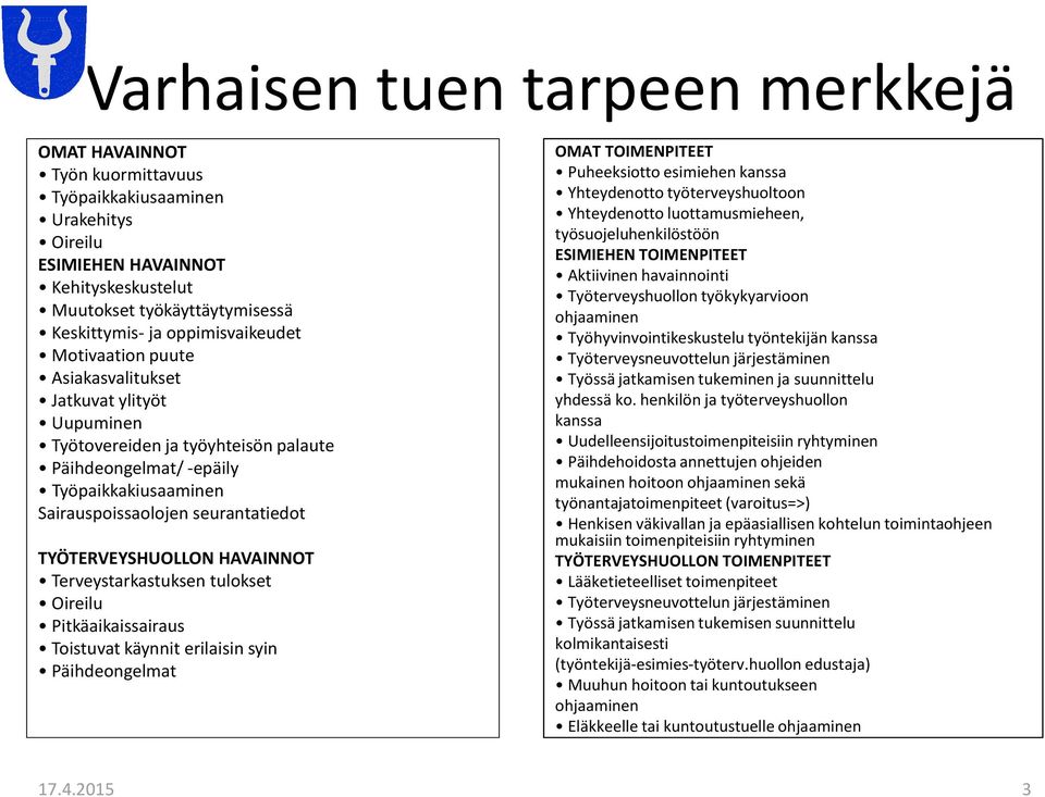 TYÖTERVEYSHUOLLON HAVAINNOT Terveystarkastuksen tulokset Oireilu Pitkäaikaissairaus Toistuvat käynnit erilaisin syin Päihdeongelmat OMAT TOIMENPITEET Puheeksiotto esimiehen kanssa Yhteydenotto