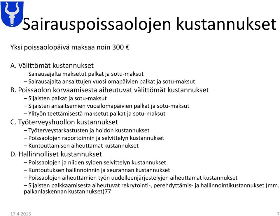 Poissaolon korvaamisesta aiheutuvat välittömät kustannukset Sijaisten palkat ja sotu-maksut Sijaisten ansaitsemien vuosilomapäivien palkat ja sotu-maksut Ylityön teettämisestä maksetut palkat ja