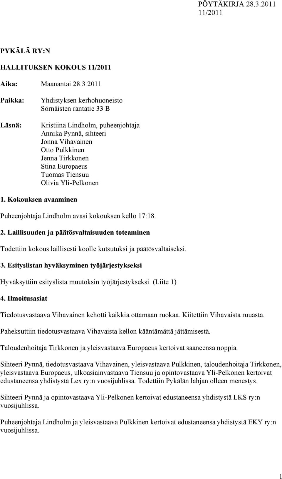 Tiensuu Olivia Yli-Pelkonen 1. Kokouksen avaaminen Puheenjohtaja Lindholm avasi kokouksen kello 17:18. 2.