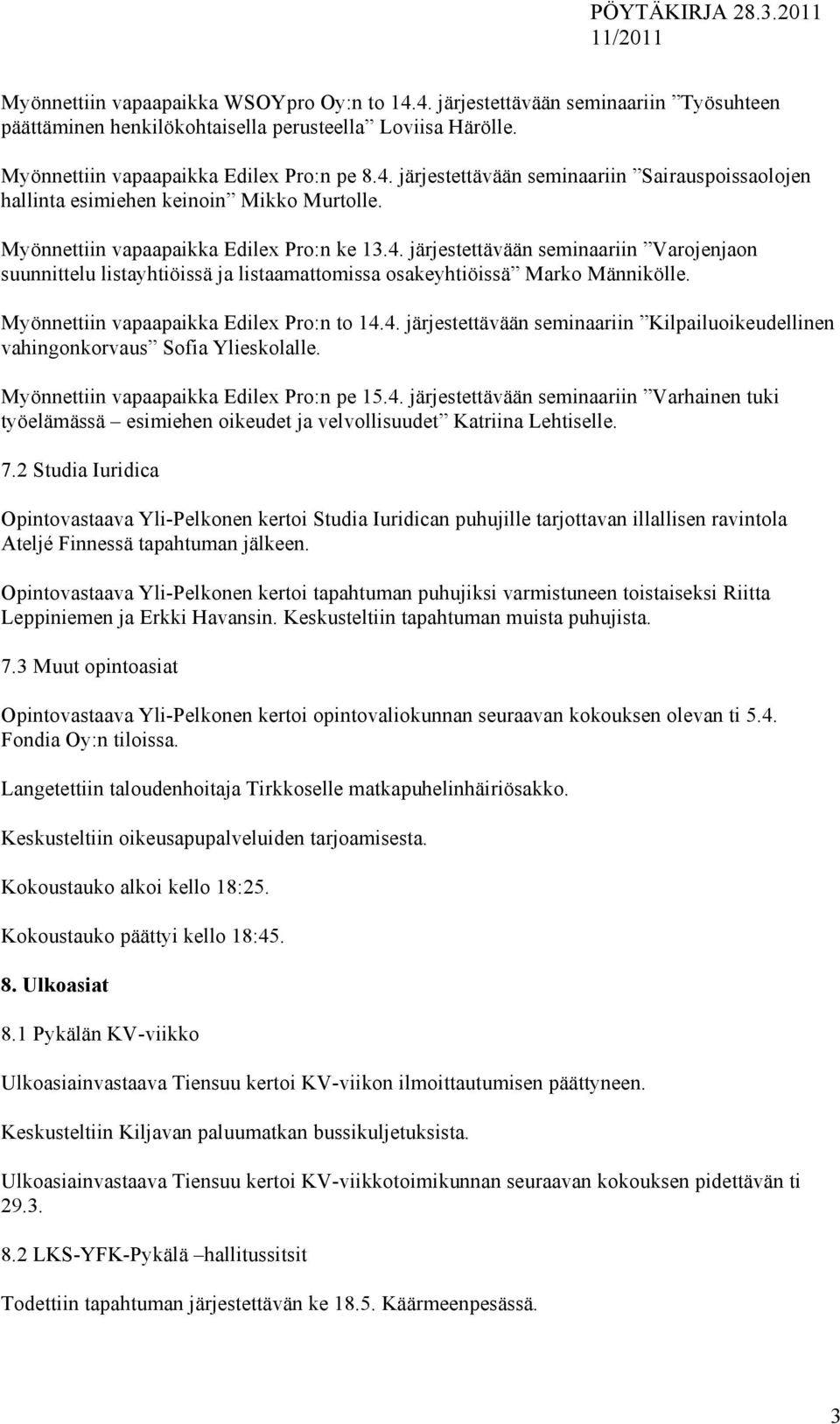 Myönnettiin vapaapaikka Edilex Pro:n to 14.4. järjestettävään seminaariin Kilpailuoikeudellinen vahingonkorvaus Sofia Ylieskolalle. Myönnettiin vapaapaikka Edilex Pro:n pe 15.4. järjestettävään seminaariin Varhainen tuki työelämässä esimiehen oikeudet ja velvollisuudet Katriina Lehtiselle.
