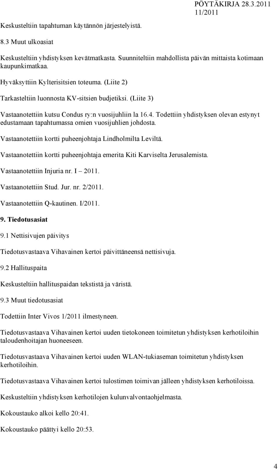 Todettiin yhdistyksen olevan estynyt edustamaan tapahtumassa omien vuosijuhlien johdosta. Vastaanotettiin kortti puheenjohtaja Lindholmilta Leviltä.