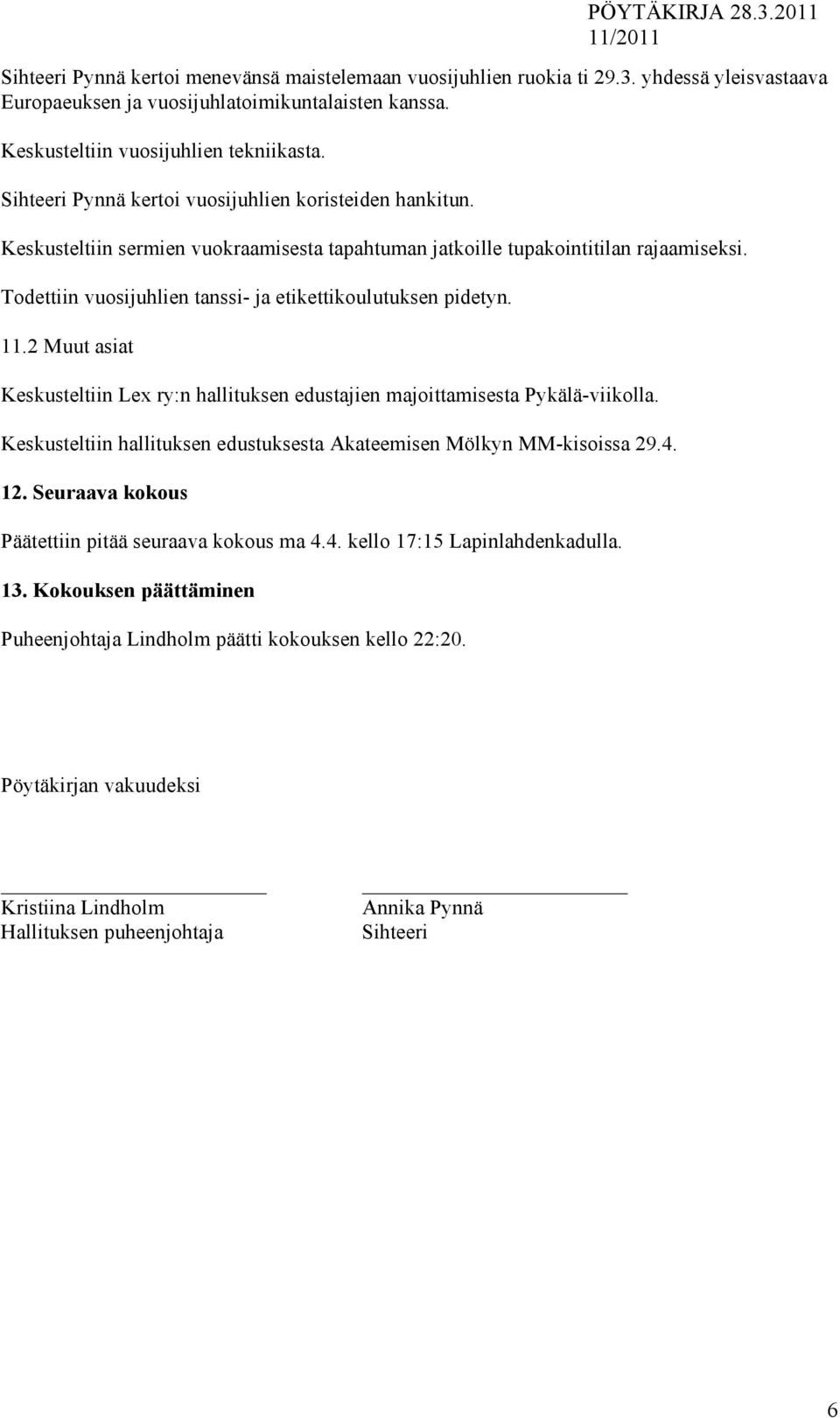 Todettiin vuosijuhlien tanssi- ja etikettikoulutuksen pidetyn. 11.2 Muut asiat Keskusteltiin Lex ry:n hallituksen edustajien majoittamisesta Pykälä-viikolla.