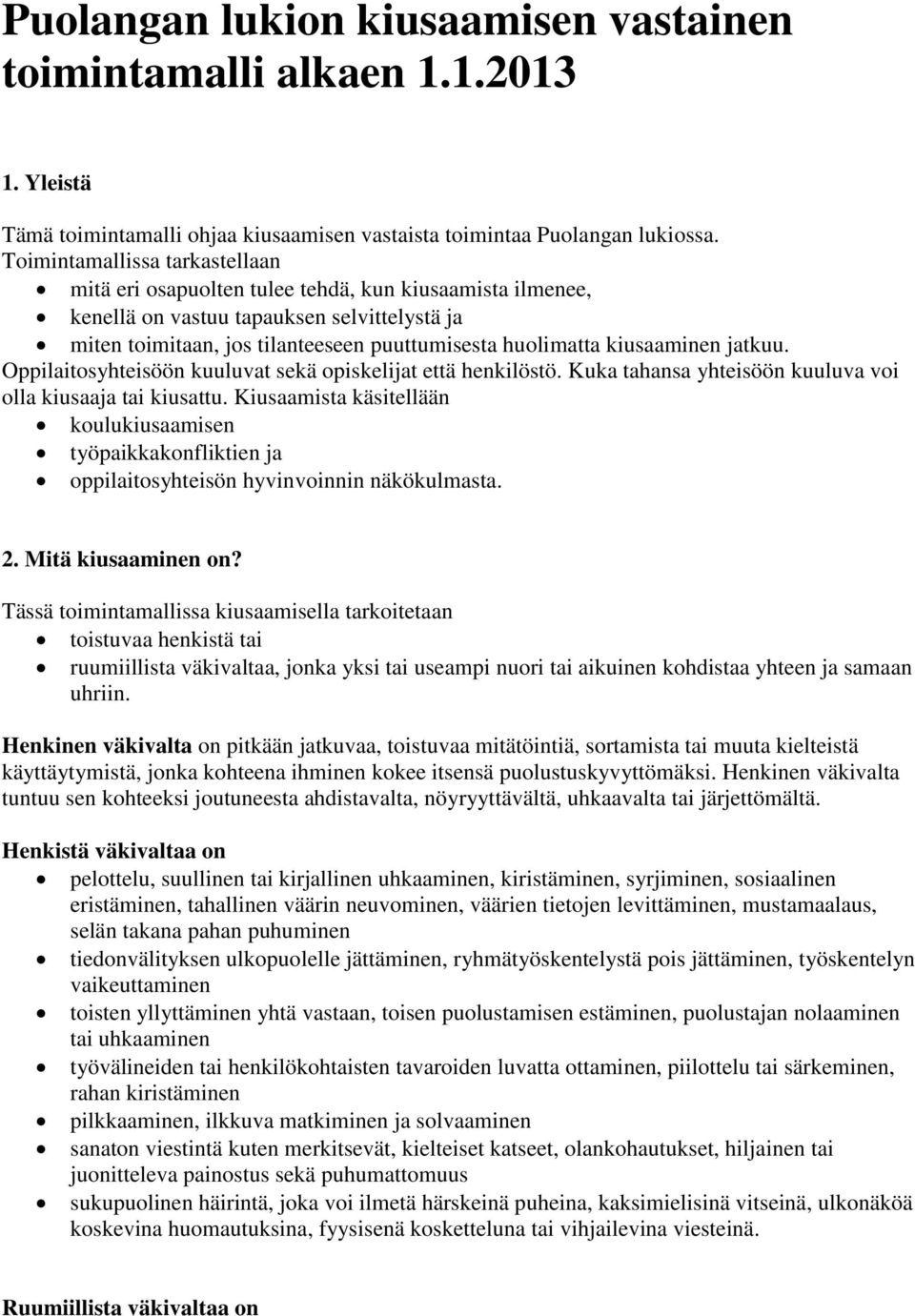 kiusaaminen jatkuu. Oppilaitosyhteisöön kuuluvat sekä opiskelijat että henkilöstö. Kuka tahansa yhteisöön kuuluva voi olla kiusaaja tai kiusattu.