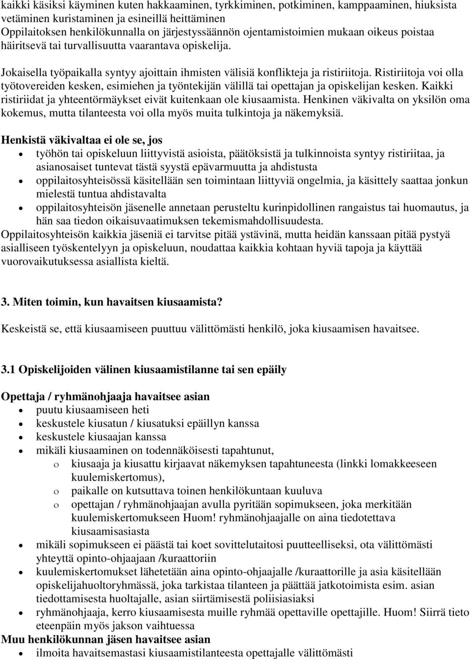 Ristiriitoja voi olla työtovereiden kesken, esimiehen ja työntekijän välillä tai opettajan ja opiskelijan kesken. Kaikki ristiriidat ja yhteentörmäykset eivät kuitenkaan ole kiusaamista.