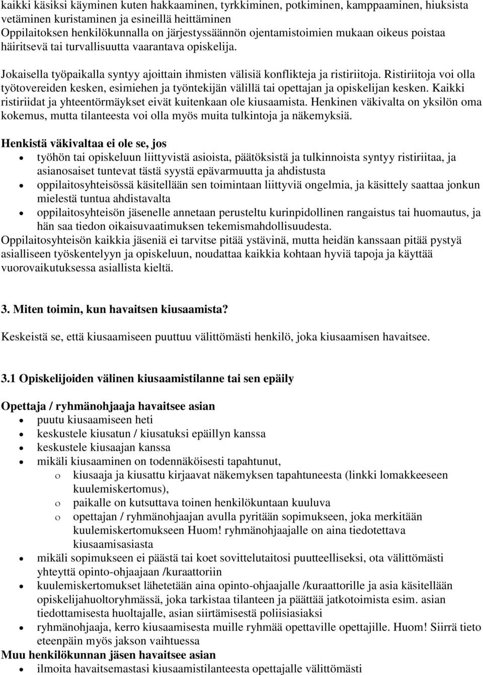 Ristiriitoja voi olla työtovereiden kesken, esimiehen ja työntekijän välillä tai opettajan ja opiskelijan kesken. Kaikki ristiriidat ja yhteentörmäykset eivät kuitenkaan ole kiusaamista.