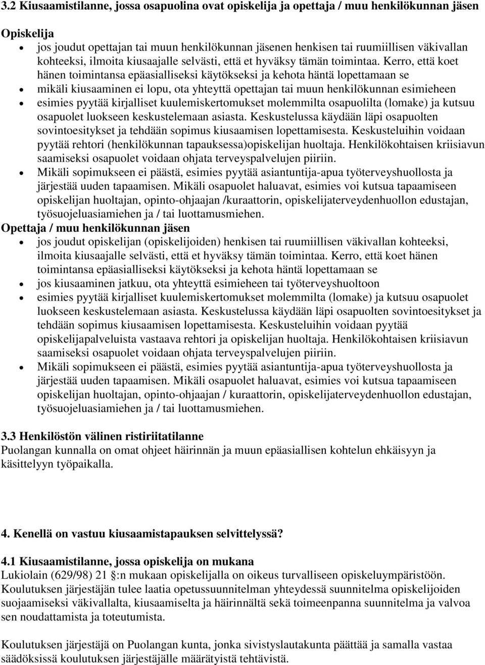 Kerro, että koet hänen toimintansa epäasialliseksi käytökseksi ja kehota häntä lopettamaan se mikäli kiusaaminen ei lopu, ota yhteyttä opettajan tai muun henkilökunnan esimieheen esimies pyytää