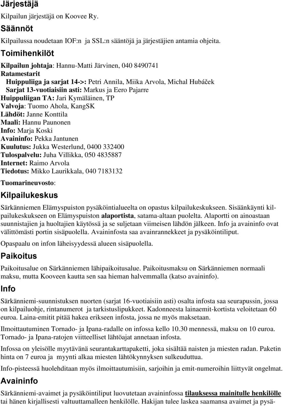 Pajarre Huippuliigan TA: Jari Kymäläinen, TP Valvoja: Tuomo Ahola, KangSK Lähdöt: Janne Konttila Maali: Hannu Paunonen Info: Marja Koski Avaininfo: Pekka Jantunen Kuulutus: Jukka Westerlund, 0400