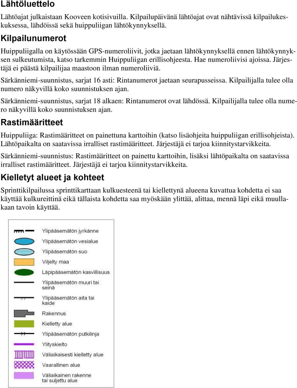 Hae numeroliivisi ajoissa. Järjestäjä ei päästä kilpailijaa maastoon ilman numeroliiviä. Särkänniemi-suunnistus, sarjat 16 asti: Rintanumerot jaetaan seurapusseissa.