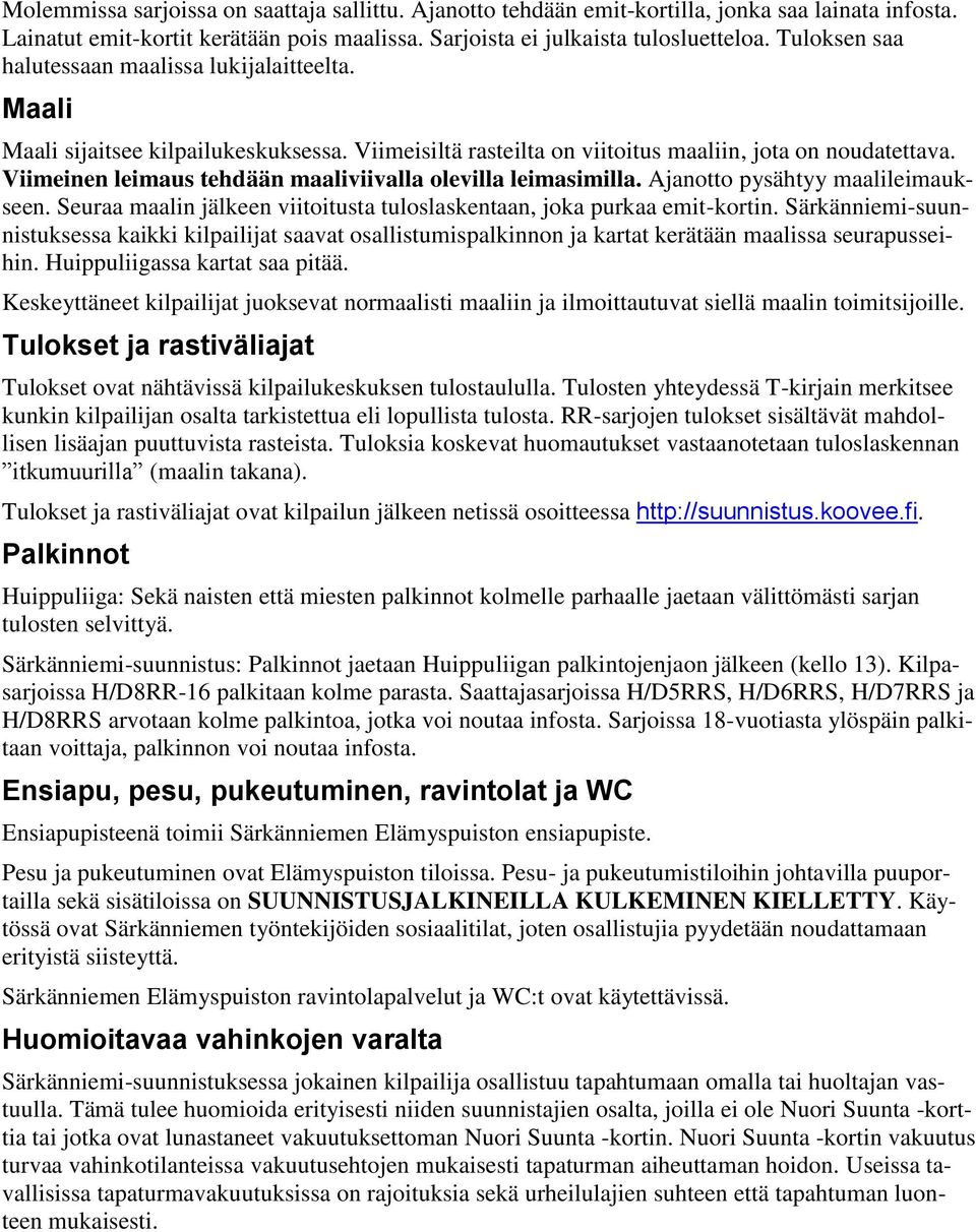 Viimeinen leimaus tehdään maaliviivalla olevilla leimasimilla. Ajanotto pysähtyy maalileimaukseen. Seuraa maalin jälkeen viitoitusta tuloslaskentaan, joka purkaa emit-kortin.