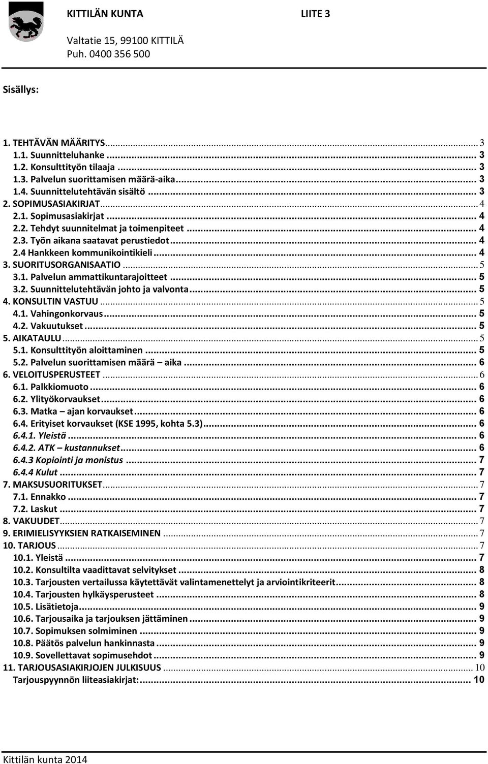 .. 5 3.2. Suunnittelutehtävän johto ja valvonta... 5 4. KONSULTIN VASTUU... 5 4.1. Vahingonkorvaus... 5 4.2. Vakuutukset... 5 5. AIKATAULU... 5 5.1. Konsulttityön aloittaminen... 5 5.2. Palvelun suorittamisen määrä aika.