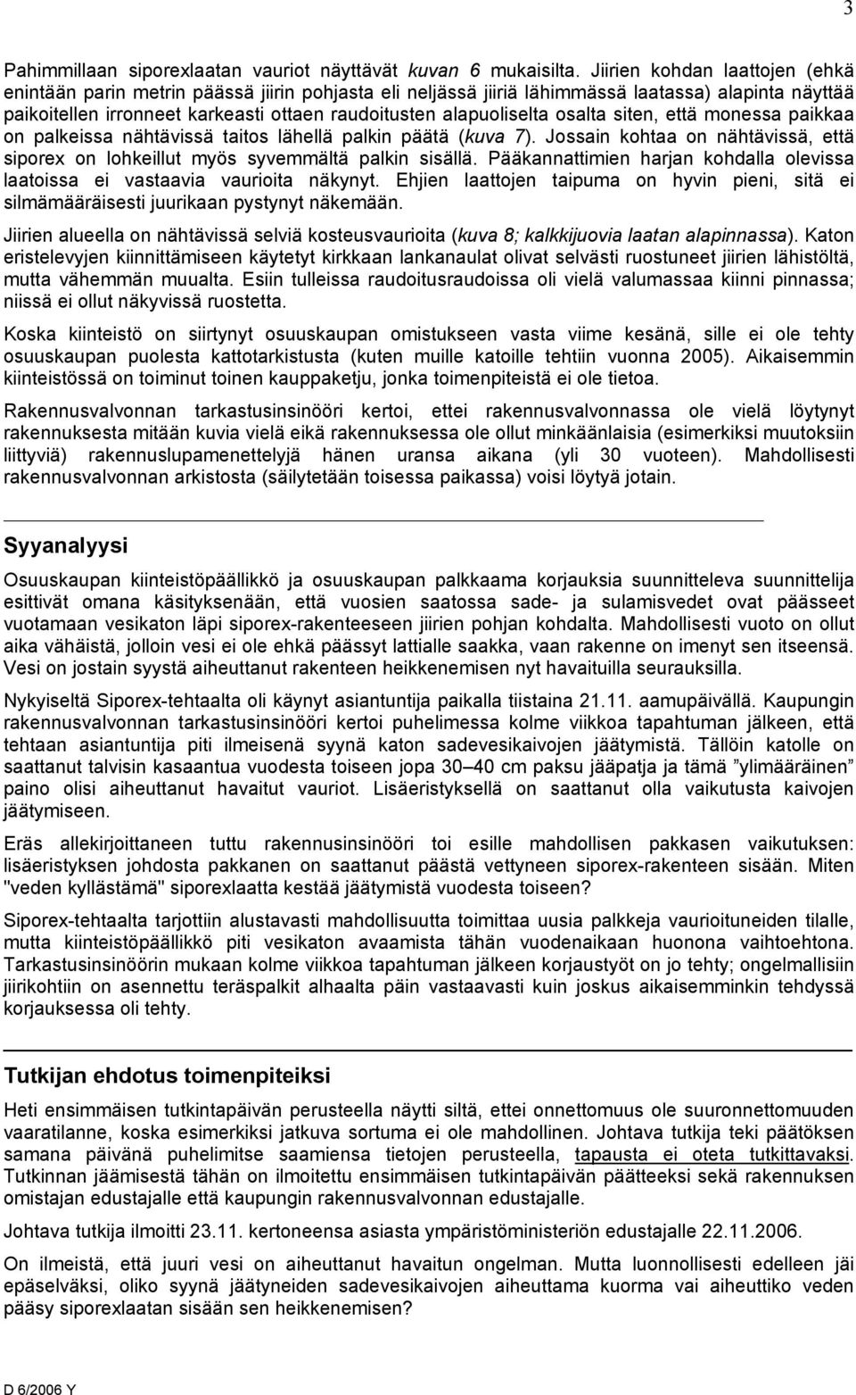 alapuoliselta osalta siten, että monessa paikkaa on palkeissa nähtävissä taitos lähellä palkin päätä (kuva 7). Jossain kohtaa on nähtävissä, että siporex on lohkeillut myös syvemmältä palkin sisällä.