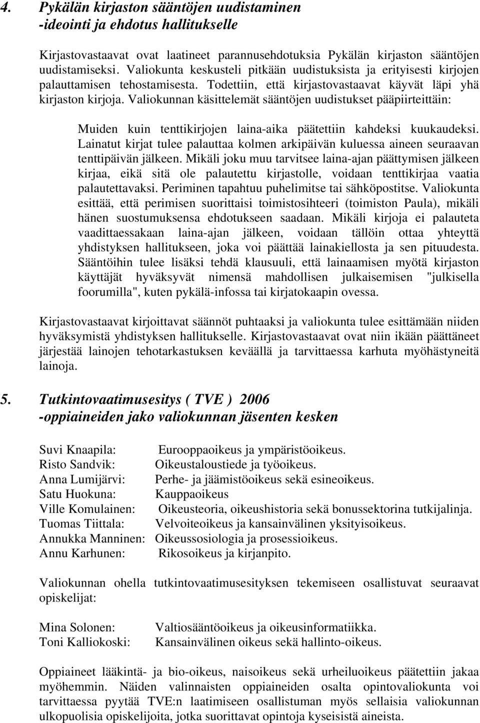 Valiokunnan käsittelemät sääntöjen uudistukset pääpiirteittäin: Muiden kuin tenttikirjojen laina-aika päätettiin kahdeksi kuukaudeksi.