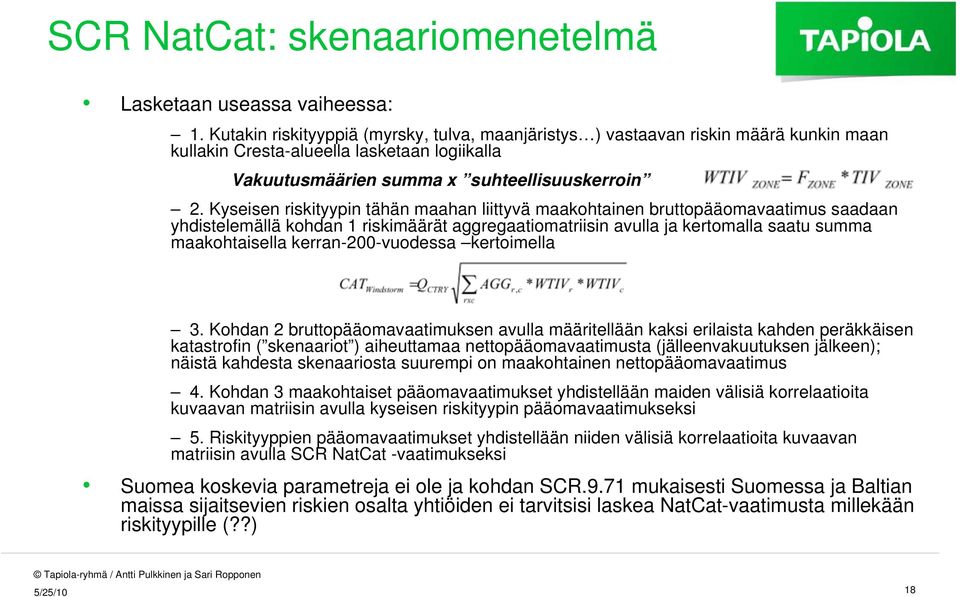 Kyseisen riskityypin tähän maahan liittyvä maakohtainen bruttopääomavaatimus saadaan yhdistelemällä kohdan 1 riskimäärät aggregaatiomatriisin avulla ja kertomalla saatu summa maakohtaisella