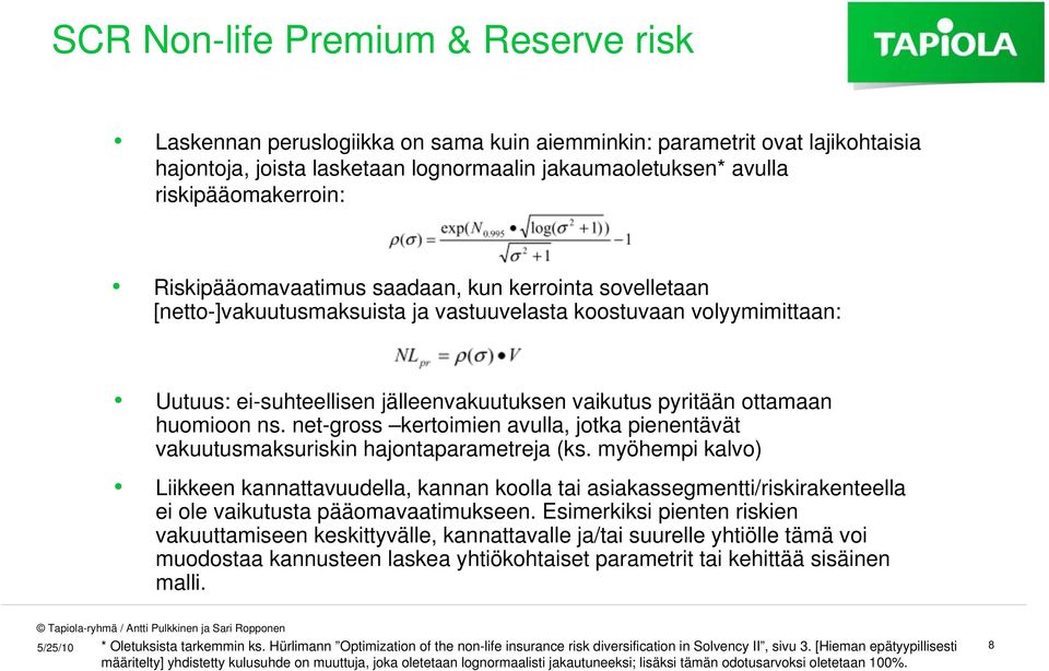 pyritään ottamaan huomioon ns. net-gross kertoimien avulla, jotka pienentävät vakuutusmaksuriskin hajontaparametreja (ks.
