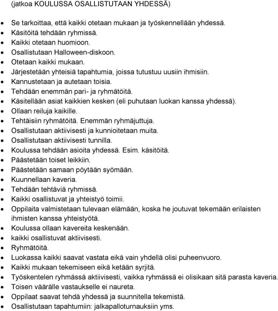 Käsitellään asiat kaikkien kesken (eli puhutaan luokan kanssa yhdessä). Ollaan reiluja kaikille. Tehtäisiin ryhmätöitä. Enemmän ryhmäjuttuja. Osallistutaan aktiivisesti ja kunnioitetaan muita.