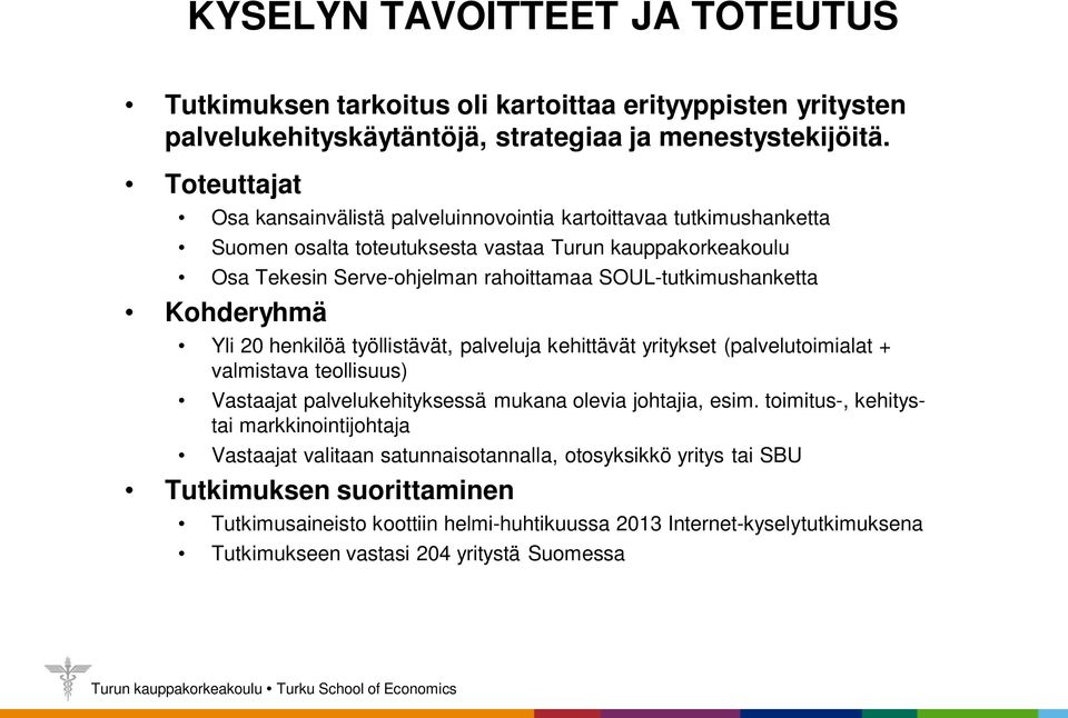 SOUL-tutkimushanketta Kohderyhmä Yli 20 henkilöä työllistävät, palveluja kehittävät yritykset (palvelutoimialat + valmistava teollisuus) Vastaajat palvelukehityksessä mukana olevia johtajia,