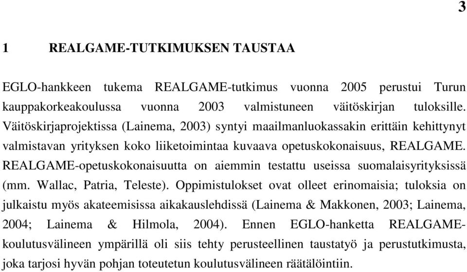 REALGAME-opetuskokonaisuutta on aiemmin testattu useissa suomalaisyrityksissä (mm. Wallac, Patria, Teleste).