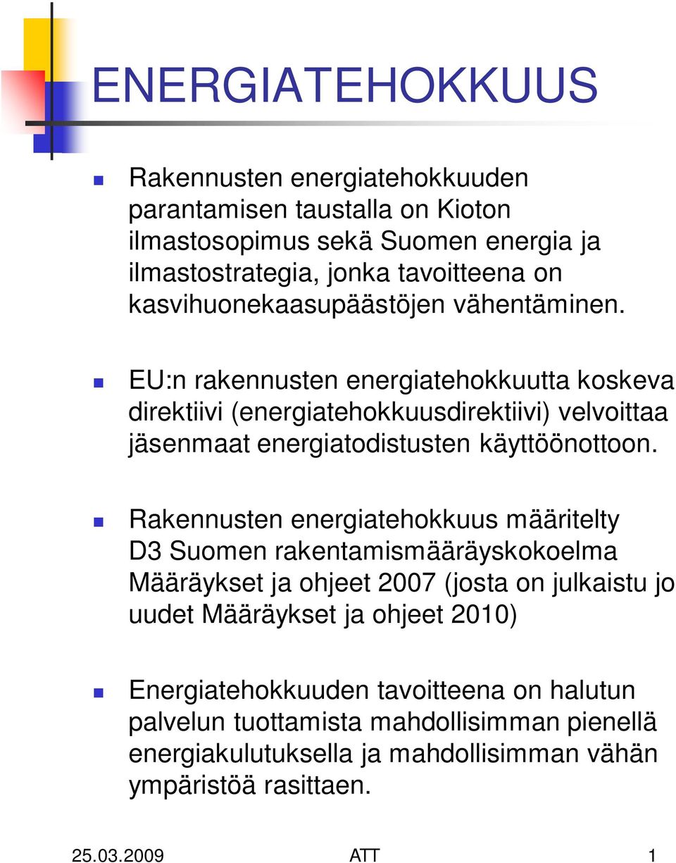 EU:n rakennusten energiatehokkuutta koskeva direktiivi (energiatehokkuusdirektiivi) velvoittaa jäsenmaat energiatodistusten käyttöönottoon.