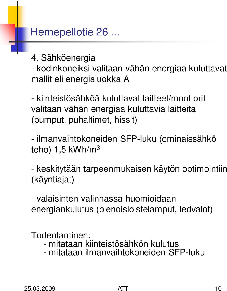 laitteet/moottorit valitaan vähän energiaa kuluttavia laitteita (pumput, puhaltimet, hissit) - ilmanvaihtokoneiden SFP-luku (ominaissähkö