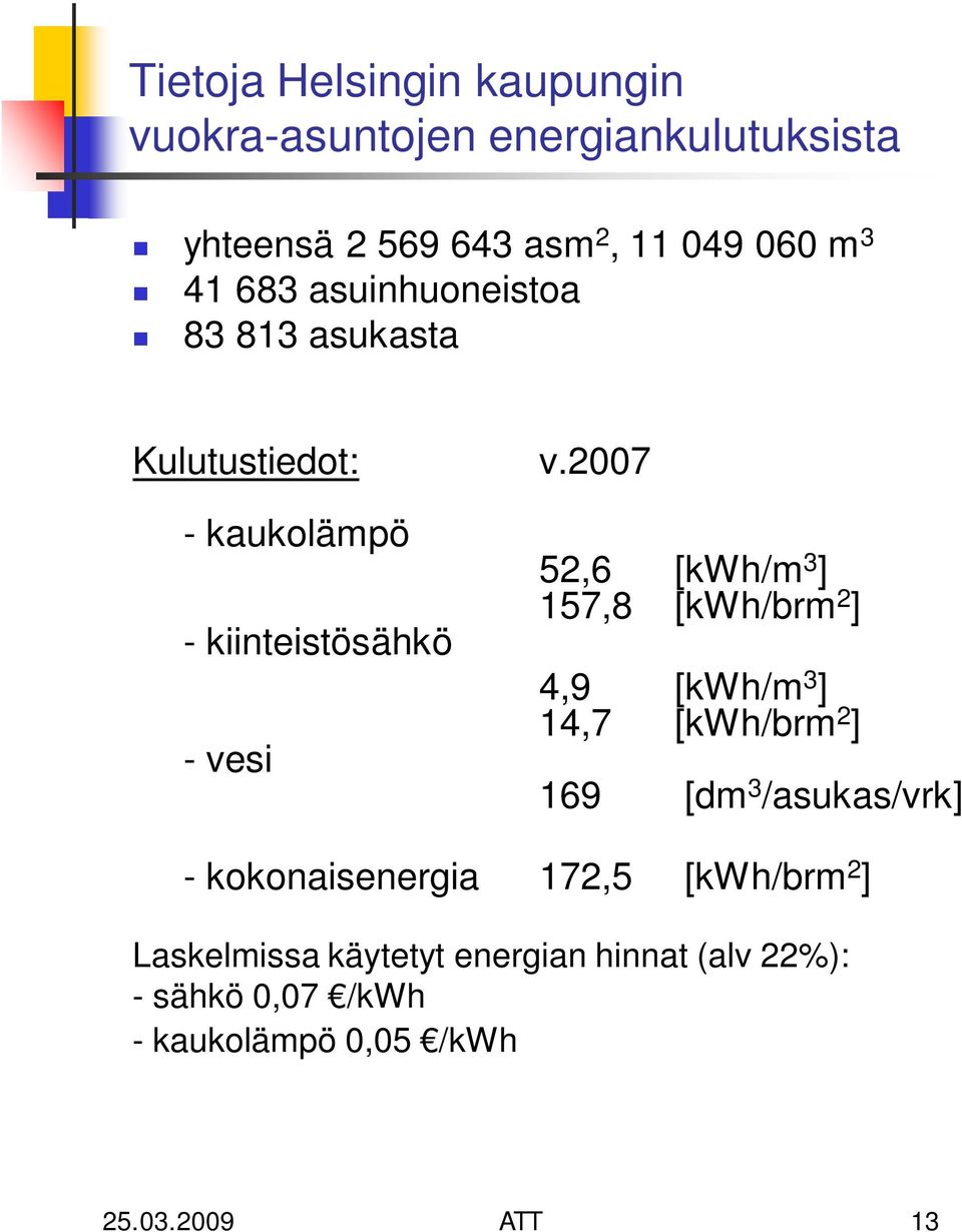 2007 - kaukolämpö - kiinteistösähkö - vesi 52,6 [kwh/m 3 ] 157,8 [kwh/brm 2 ] 4,9 [kwh/m 3 ] 14,7 [kwh/brm 2