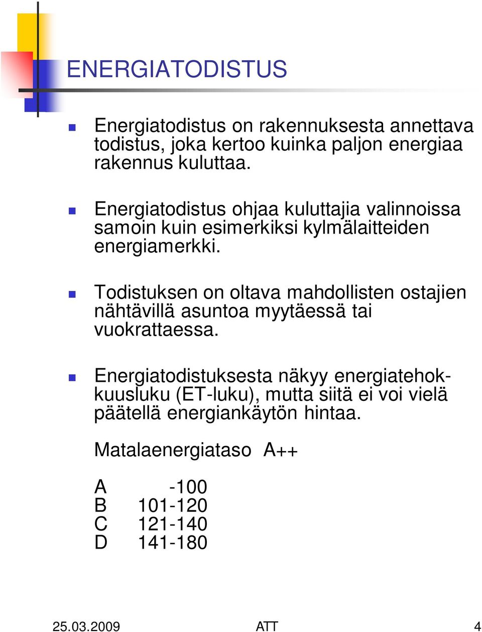 Todistuksen on oltava mahdollisten ostajien nähtävillä asuntoa myytäessä tai vuokrattaessa.