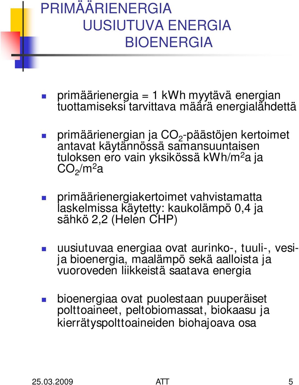 laskelmissa käytetty: kaukolämpö 0,4 ja sähkö 2,2 (Helen CHP) uusiutuvaa energiaa ovat aurinko-, tuuli-, vesija bioenergia, maalämpö sekä aalloista ja