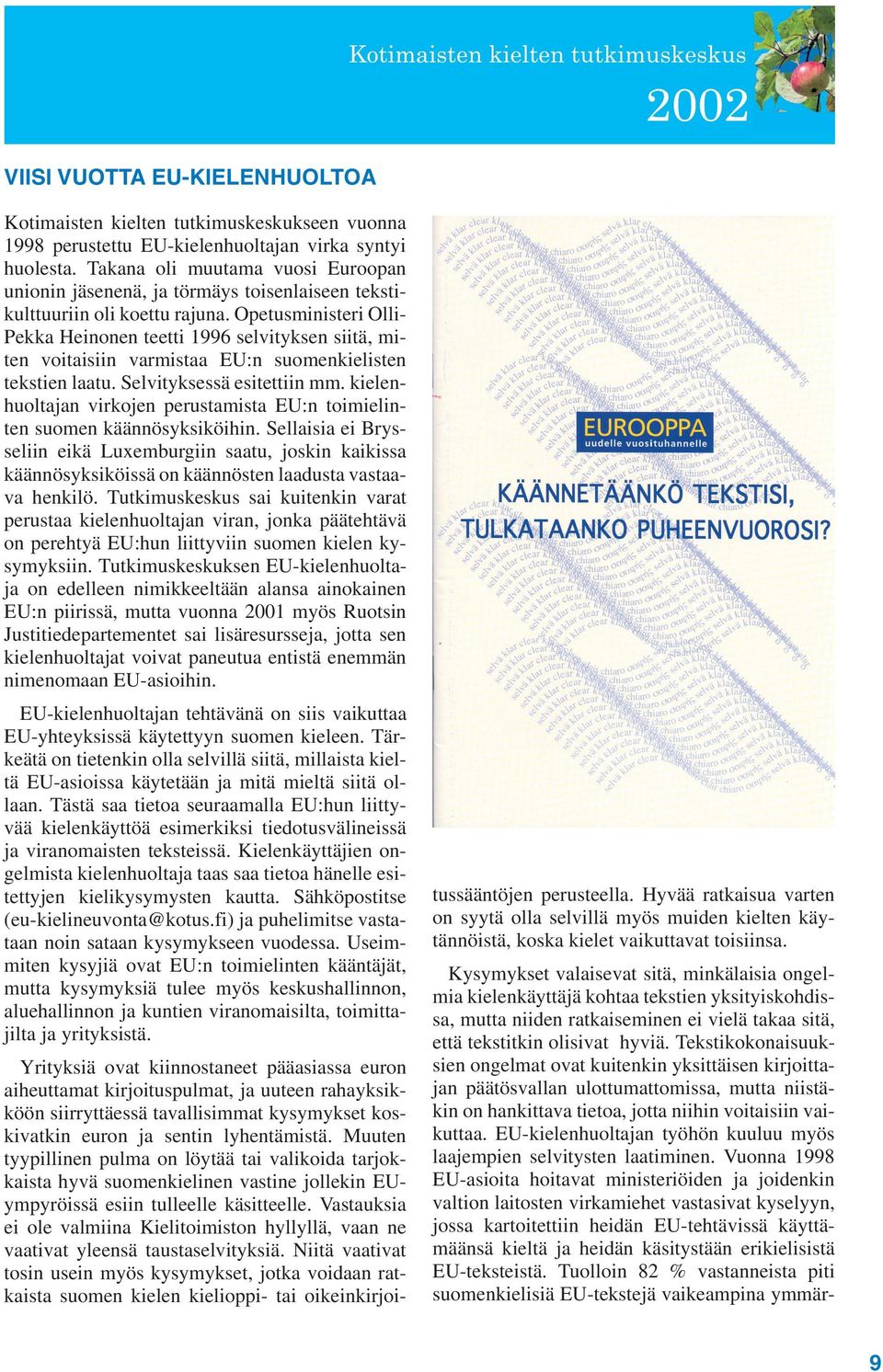 Opetusministeri Olli- Pekka Heinonen teetti 1996 selvityksen siitä, miten voitaisiin varmistaa EU:n suomenkielisten tekstien laatu. Selvityksessä esitettiin mm.