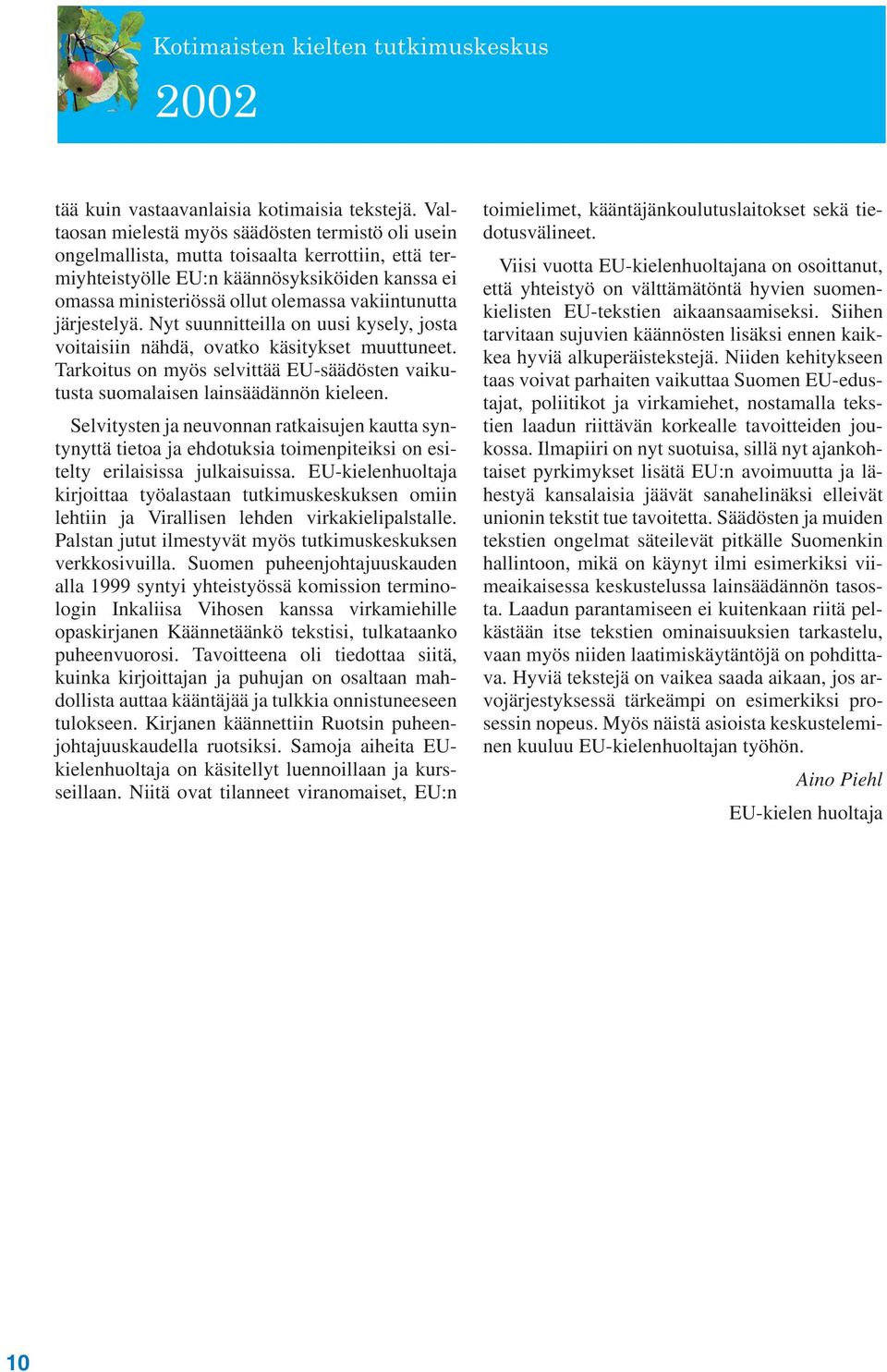 vakiintunutta järjestelyä. Nyt suunnitteilla on uusi kysely, josta voitaisiin nähdä, ovatko käsitykset muuttuneet.